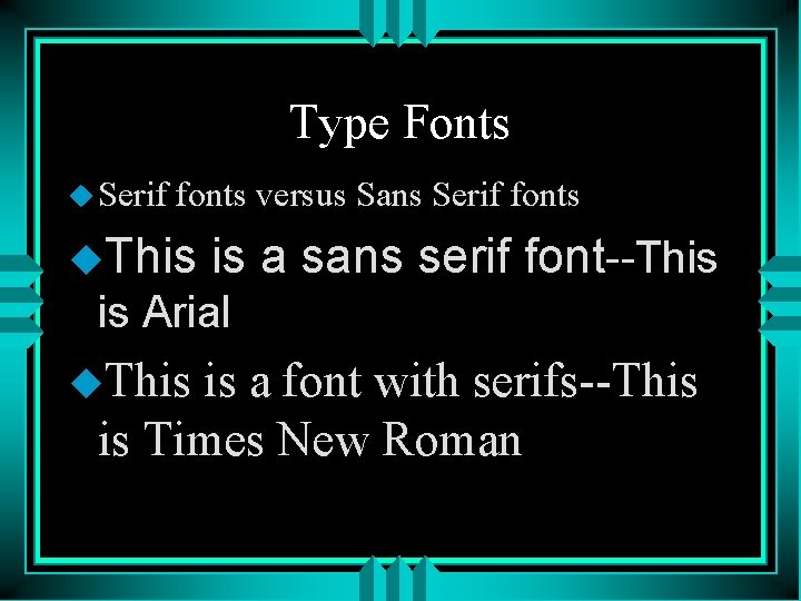 Type Fonts u Serif fonts versus Sans Serif fonts u. This is a sans