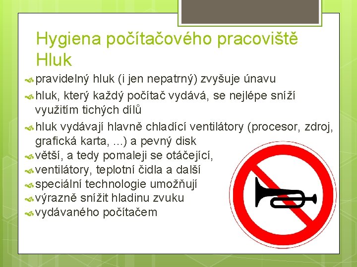Hygiena počítačového pracoviště Hluk pravidelný hluk (i jen nepatrný) zvyšuje únavu hluk, který každý