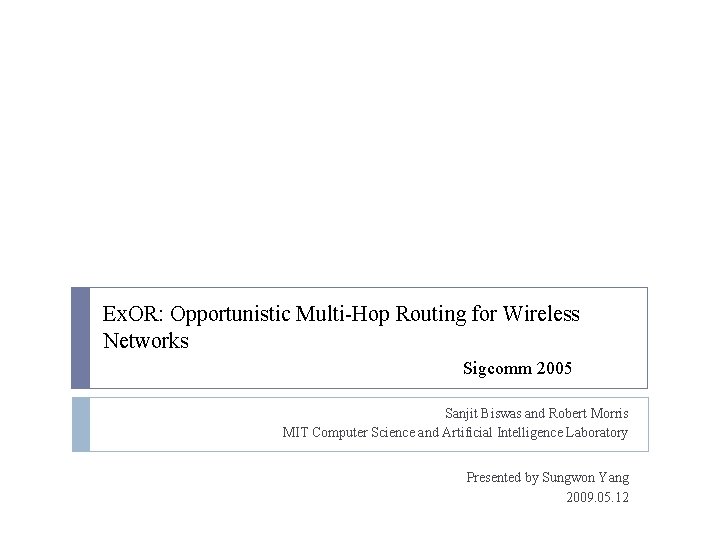 Ex. OR: Opportunistic Multi-Hop Routing for Wireless Networks Sigcomm 2005 Sanjit Biswas and Robert