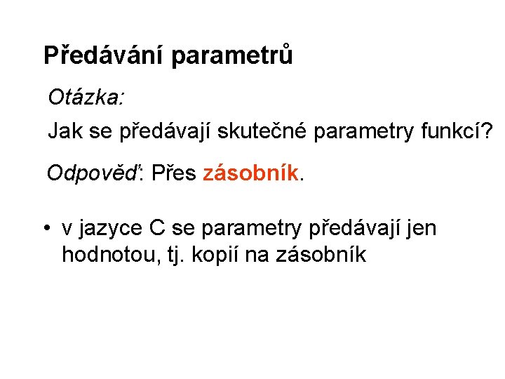 Předávání parametrů Otázka: Jak se předávají skutečné parametry funkcí? Odpověď: Přes zásobník. • v