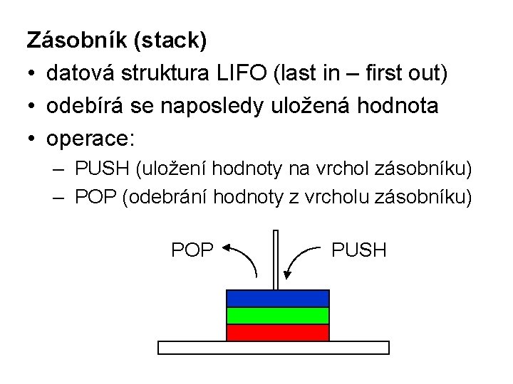 Zásobník (stack) • datová struktura LIFO (last in – first out) • odebírá se