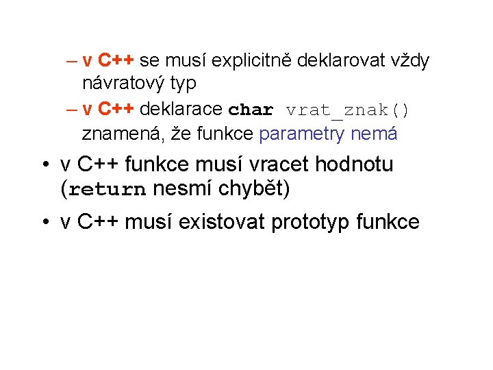 – v C++ se musí explicitně deklarovat vždy návratový typ – v C++ deklarace