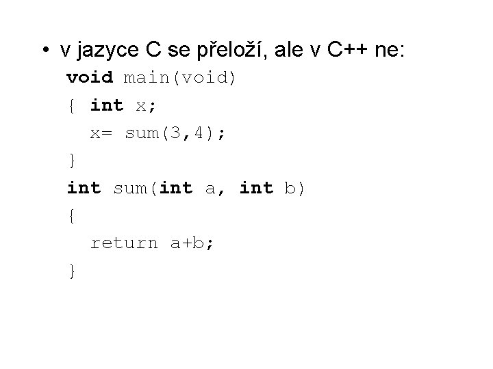  • v jazyce C se přeloží, ale v C++ ne: void main(void) {