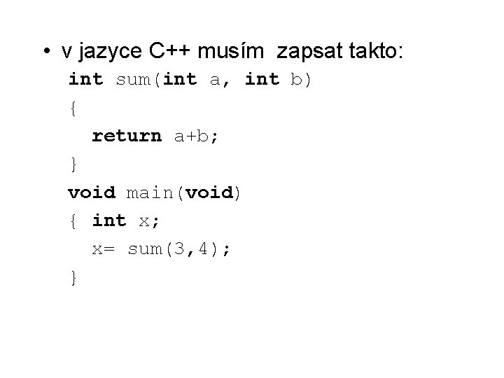  • v jazyce C++ musím zapsat takto: int sum(int a, int b) {