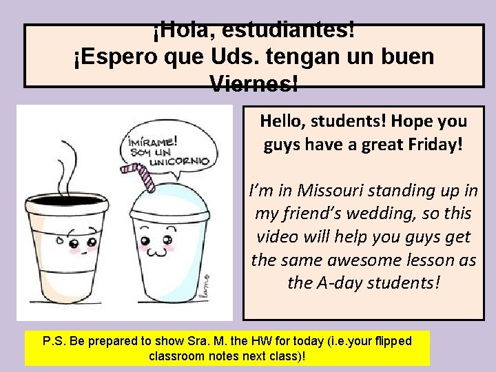 ¡Hola, estudiantes! ¡Espero que Uds. tengan un buen Viernes! Hello, students! Hope you guys