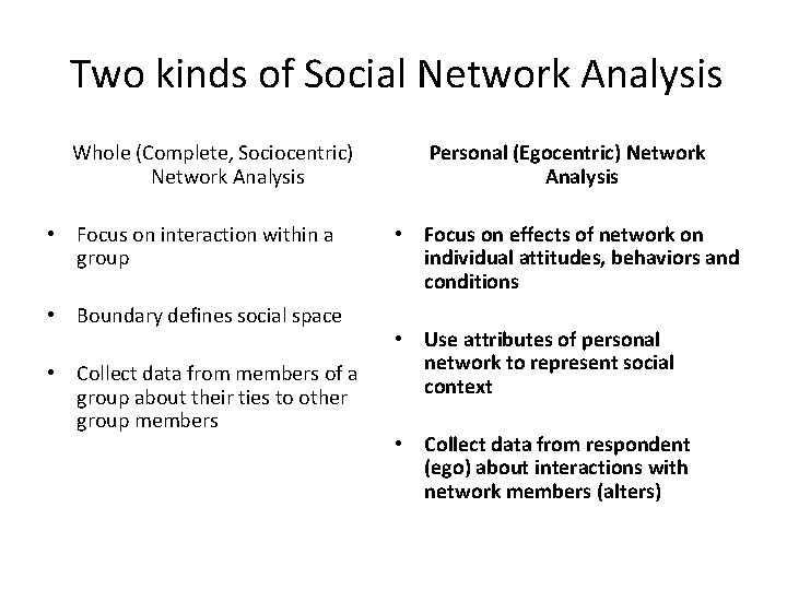 Two kinds of Social Network Analysis Whole (Complete, Sociocentric) Network Analysis • Focus on