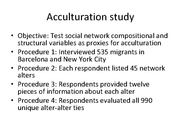 Acculturation study • Objective: Test social network compositional and structural variables as proxies for