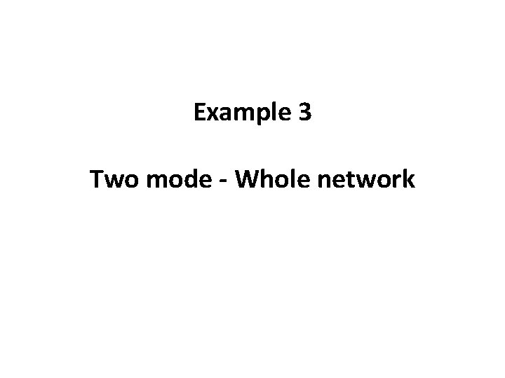 Example 3 Two mode - Whole network 