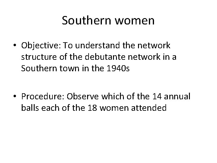 Southern women • Objective: To understand the network structure of the debutante network in