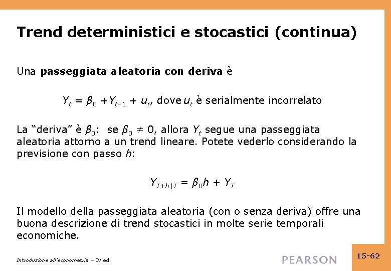 Trend deterministici e stocastici (continua) Una passeggiata aleatoria con deriva è Yt = β