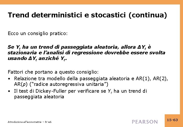 Trend deterministici e stocastici (continua) Ecco un consiglio pratico: Se Yt ha un trend