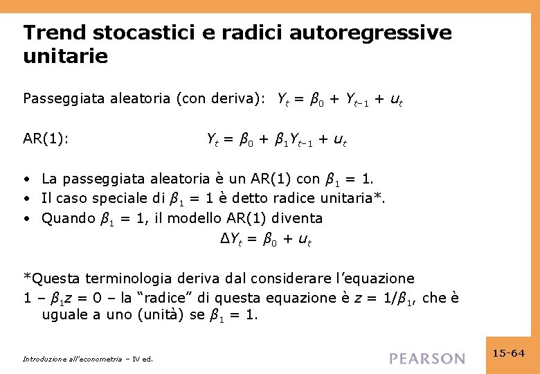 Trend stocastici e radici autoregressive unitarie Passeggiata aleatoria (con deriva): Yt = β 0