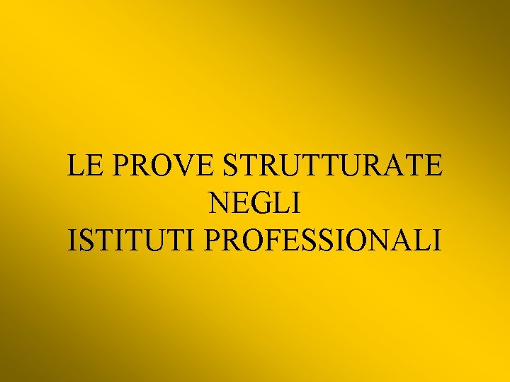 LE PROVE STRUTTURATE NEGLI ISTITUTI PROFESSIONALI 