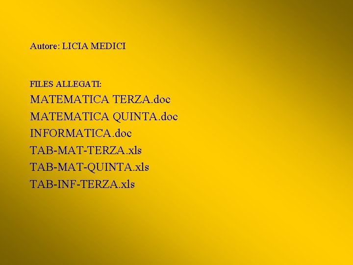 Autore: LICIA MEDICI FILES ALLEGATI: MATEMATICA TERZA. doc MATEMATICA QUINTA. doc INFORMATICA. doc TAB-MAT-TERZA.