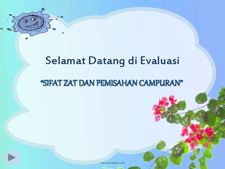 Selamat Datang di Evaluasi “SIFAT ZAT DAN PEMISAHAN CAMPURAN” 