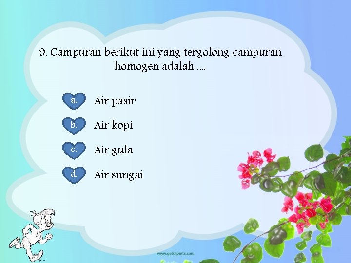 9. Campuran berikut ini yang tergolong campuran homogen adalah. . a. Air pasir b.