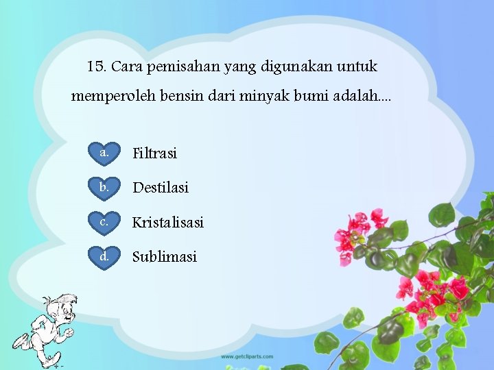 15. Cara pemisahan yang digunakan untuk memperoleh bensin dari minyak bumi adalah. . a.