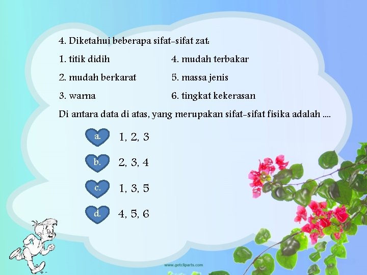 4. Diketahui beberapa sifat-sifat zat: 1. titik didih 4. mudah terbakar 2. mudah berkarat