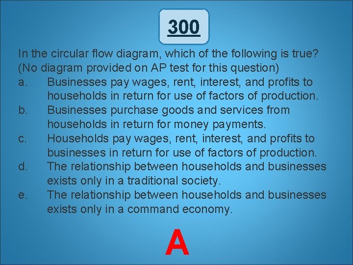 300 In the circular flow diagram, which of the following is true? (No diagram