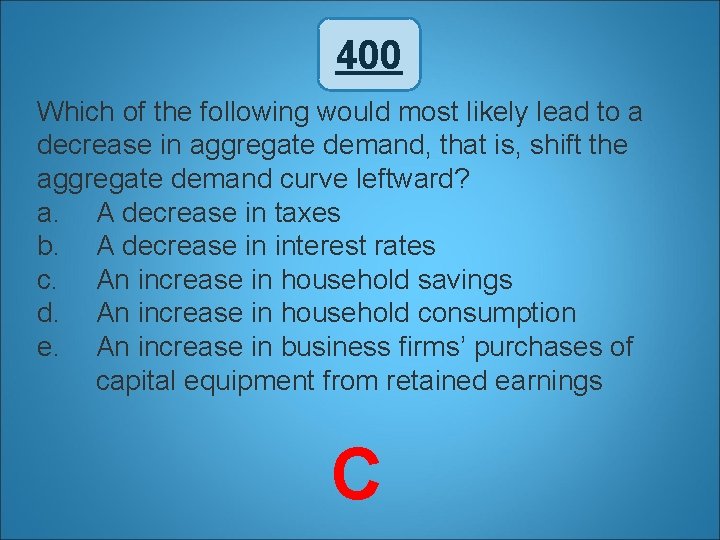 400 Which of the following would most likely lead to a decrease in aggregate