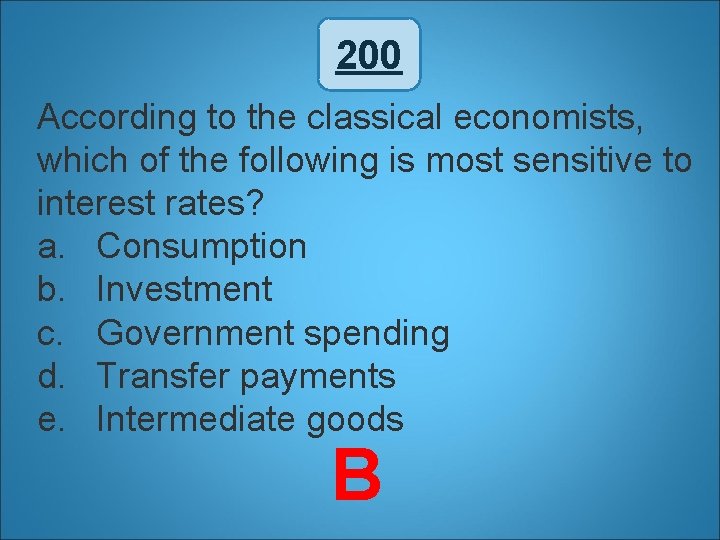 200 According to the classical economists, which of the following is most sensitive to