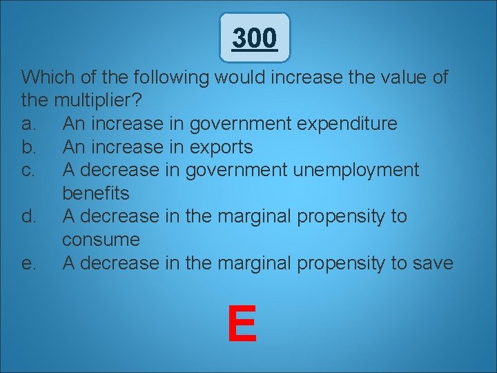 300 Which of the following would increase the value of the multiplier? a. An