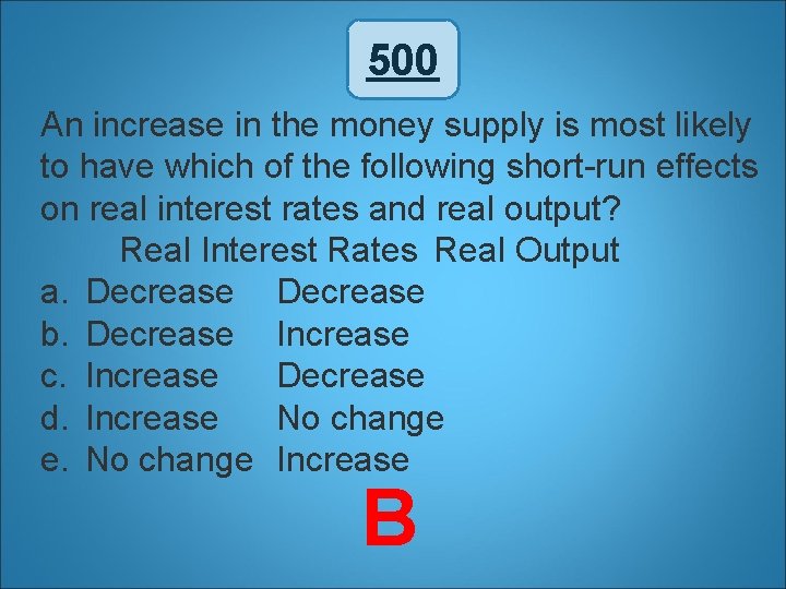 500 An increase in the money supply is most likely to have which of