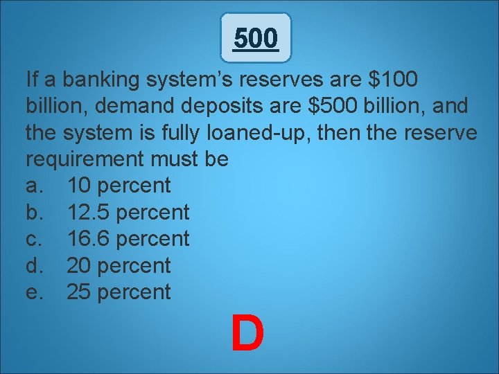 500 If a banking system’s reserves are $100 billion, demand deposits are $500 billion,