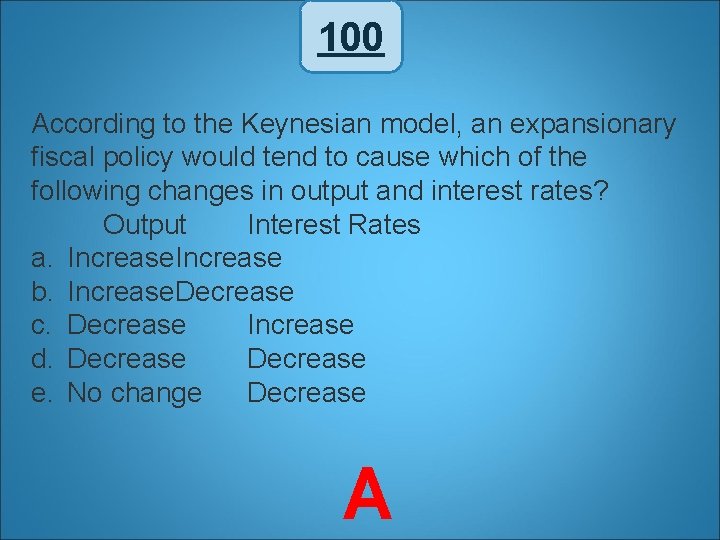 100 According to the Keynesian model, an expansionary fiscal policy would tend to cause