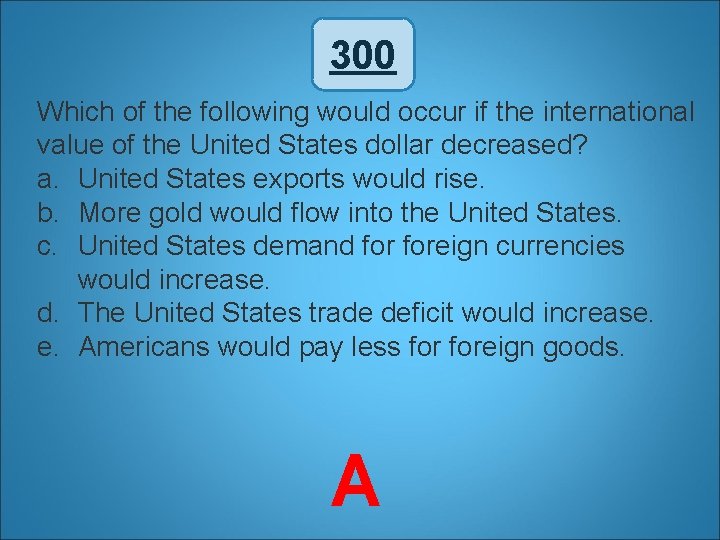 300 Which of the following would occur if the international value of the United