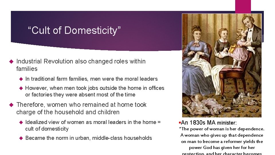 “Cult of Domesticity” Industrial Revolution also changed roles within families In traditional farm families,