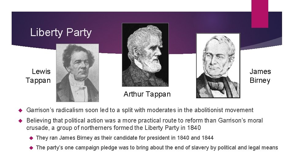 Liberty Party James Birney Lewis Tappan Arthur Tappan Garrison’s radicalism soon led to a