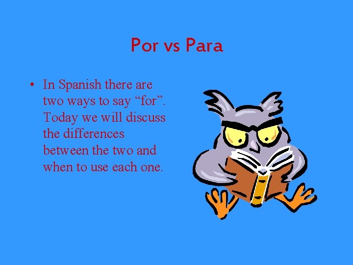 Por vs Para • In Spanish there are two ways to say “for”. Today