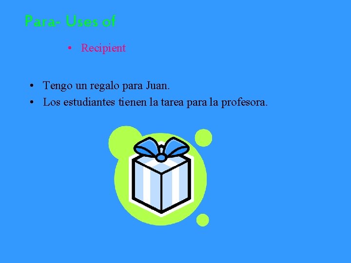 Para- Uses of • Recipient • Tengo un regalo para Juan. • Los estudiantes