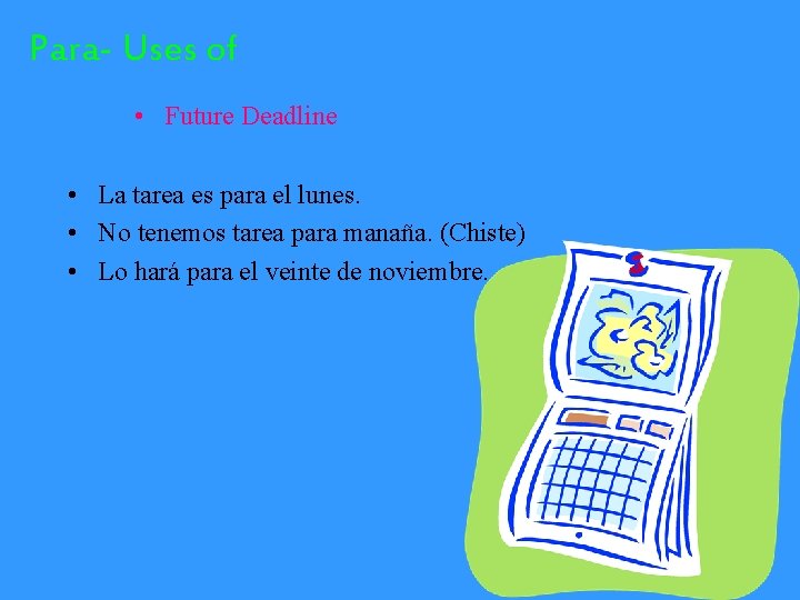 Para- Uses of • Future Deadline • La tarea es para el lunes. •