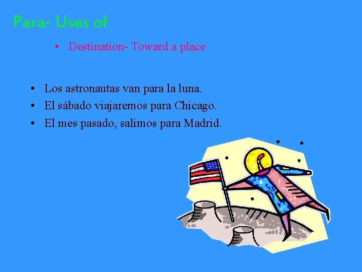 Para- Uses of • Destination- Toward a place • Los astronautas van para la
