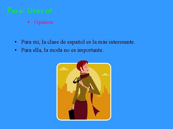 Para- Uses of • Opinion • Para mí, la clase de español es la