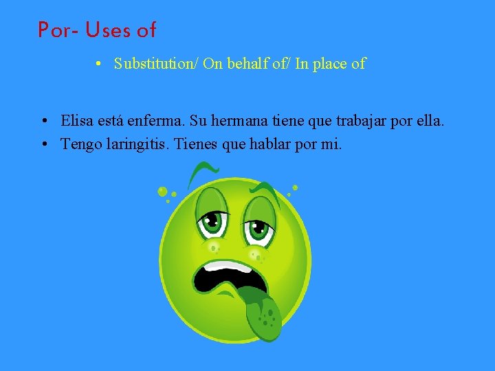 Por- Uses of • Substitution/ On behalf of/ In place of • Elisa está