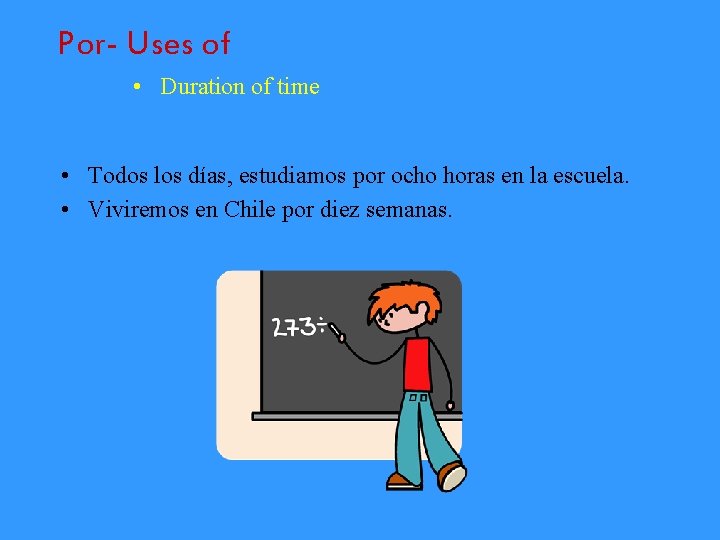 Por- Uses of • Duration of time • Todos los días, estudiamos por ocho