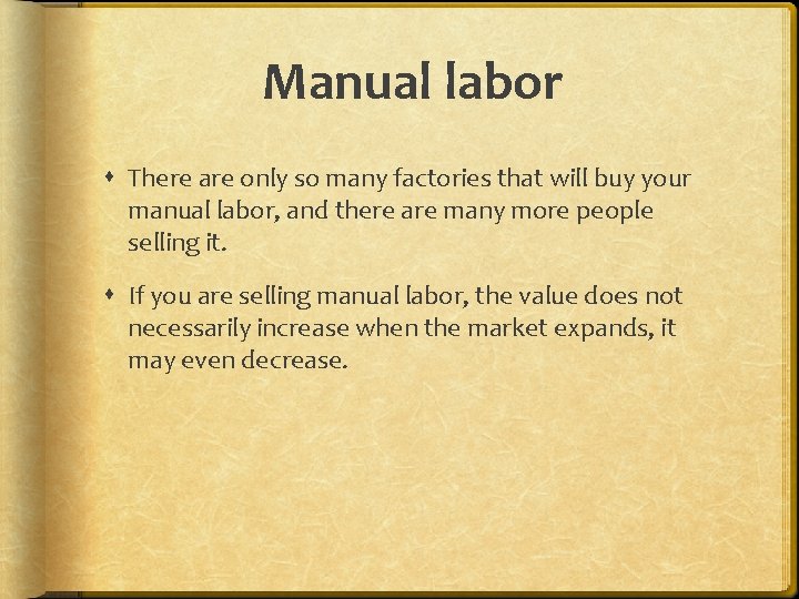 Manual labor There are only so many factories that will buy your manual labor,