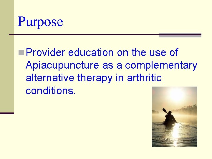 Purpose n Provider education on the use of Apiacupuncture as a complementary alternative therapy