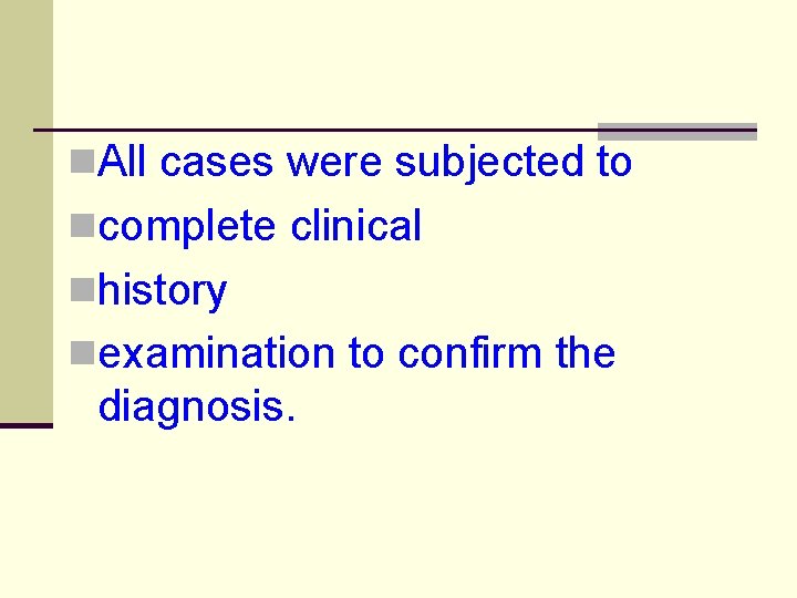 n. All cases were subjected to ncomplete clinical nhistory nexamination to confirm the diagnosis.