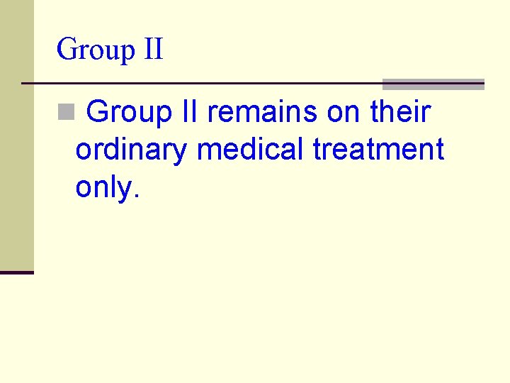 Group II n Group II remains on their ordinary medical treatment only. 