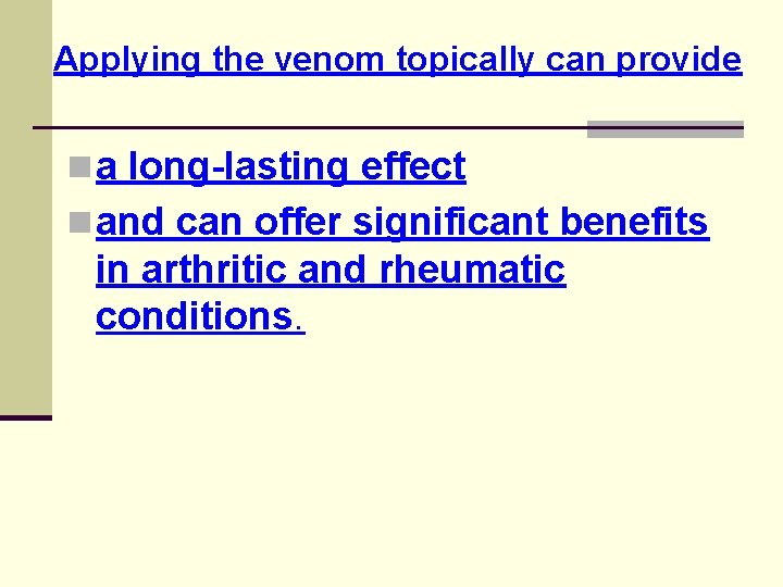 Applying the venom topically can provide n a long-lasting effect n and can offer