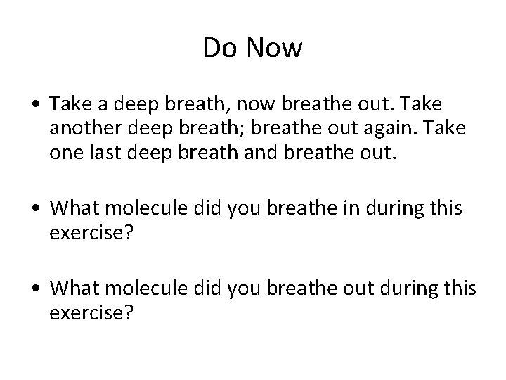 Do Now • Take a deep breath, now breathe out. Take another deep breath;