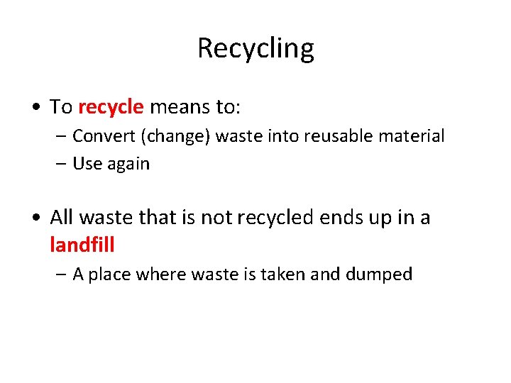 Recycling • To recycle means to: – Convert (change) waste into reusable material –