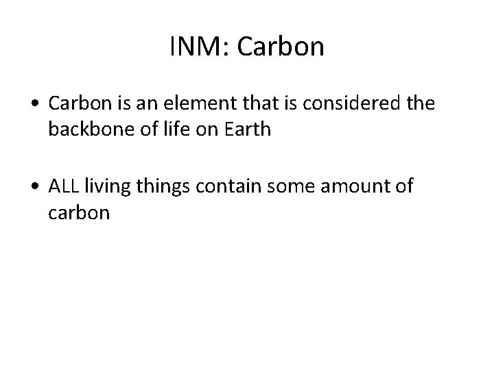 INM: Carbon • Carbon is an element that is considered the backbone of life