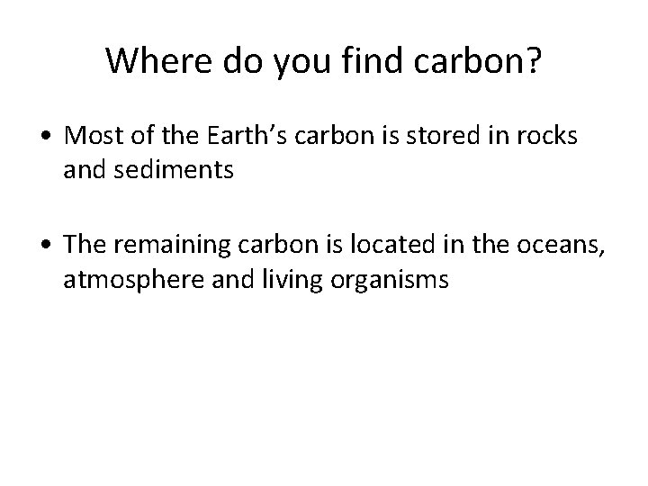 Where do you find carbon? • Most of the Earth’s carbon is stored in