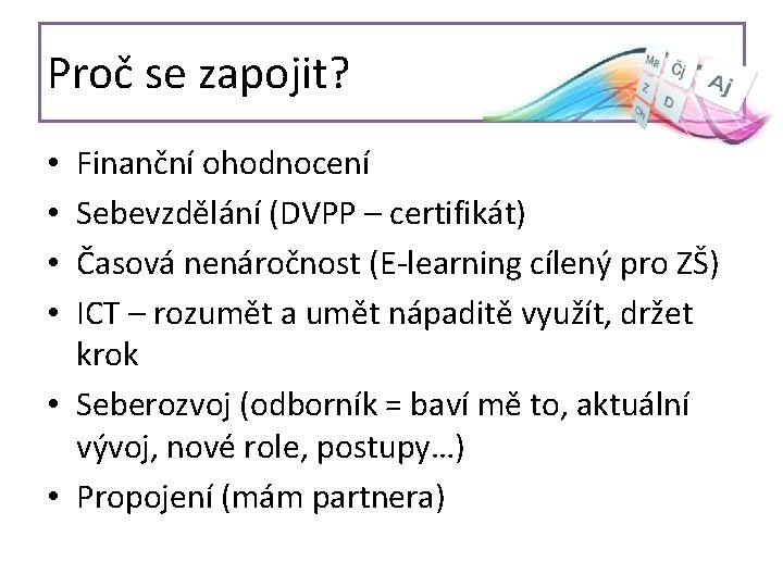 Proč se zapojit? Finanční ohodnocení Sebevzdělání (DVPP – certifikát) Časová nenáročnost (E-learning cílený pro