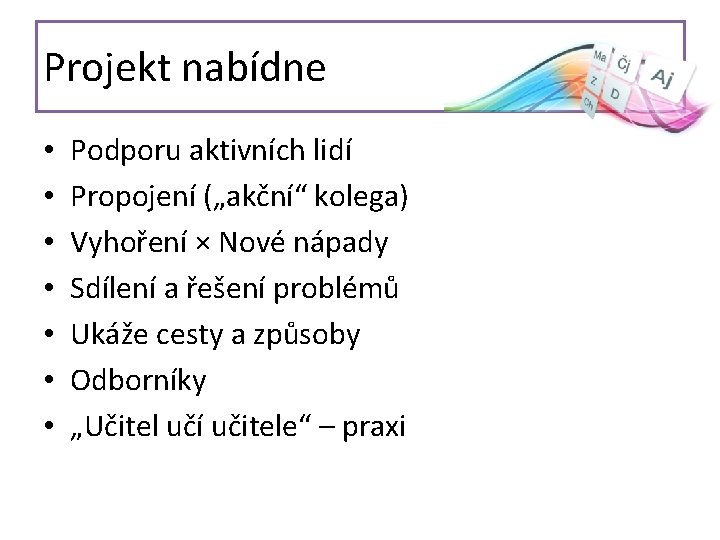 Projekt nabídne • • Podporu aktivních lidí Propojení („akční“ kolega) Vyhoření × Nové nápady